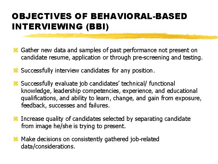 OBJECTIVES OF BEHAVIORAL-BASED INTERVIEWING (BBI) z Gather new data and samples of past performance
