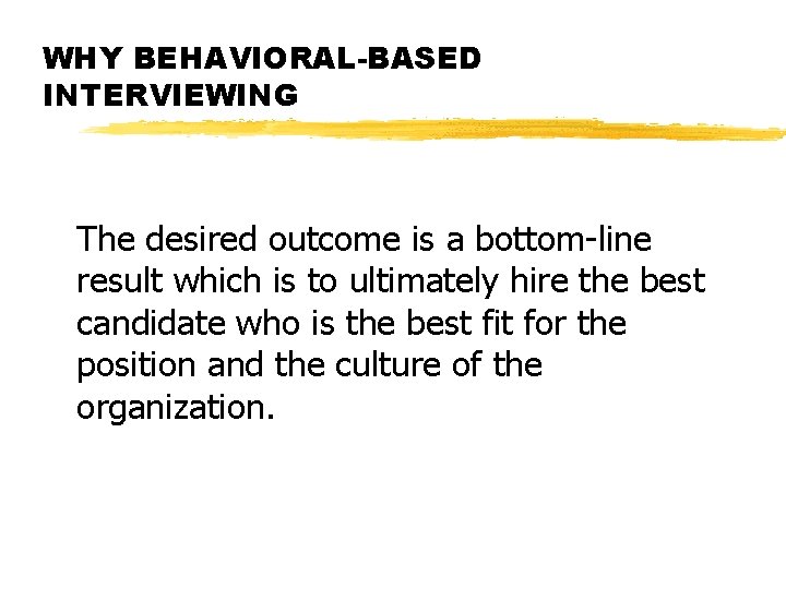 WHY BEHAVIORAL-BASED INTERVIEWING The desired outcome is a bottom-line result which is to ultimately
