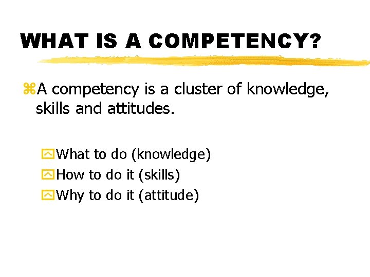 WHAT IS A COMPETENCY? z. A competency is a cluster of knowledge, skills and