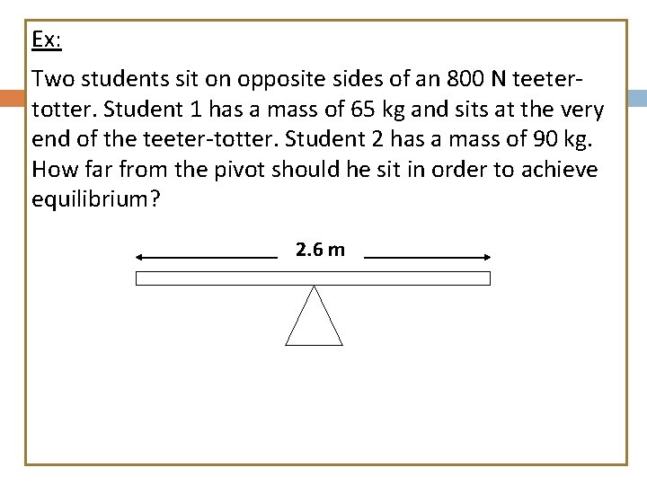 Ex: Two students sit on opposite sides of an 800 N teetertotter. Student 1