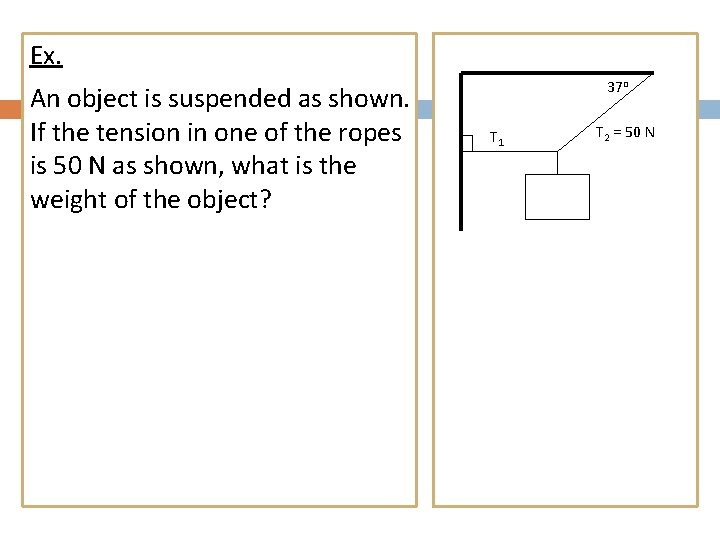 Ex. An object is suspended as shown. If the tension in one of the