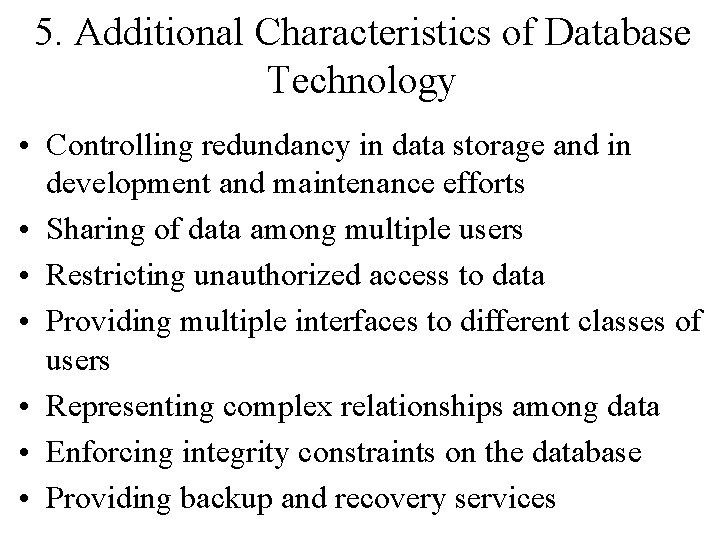 5. Additional Characteristics of Database Technology • Controlling redundancy in data storage and in