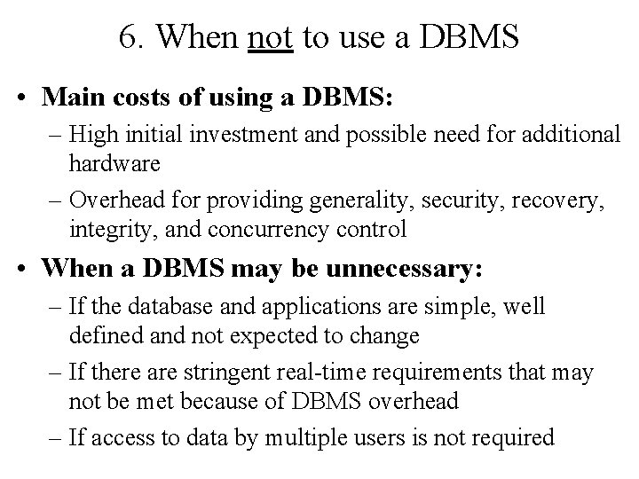 6. When not to use a DBMS • Main costs of using a DBMS: