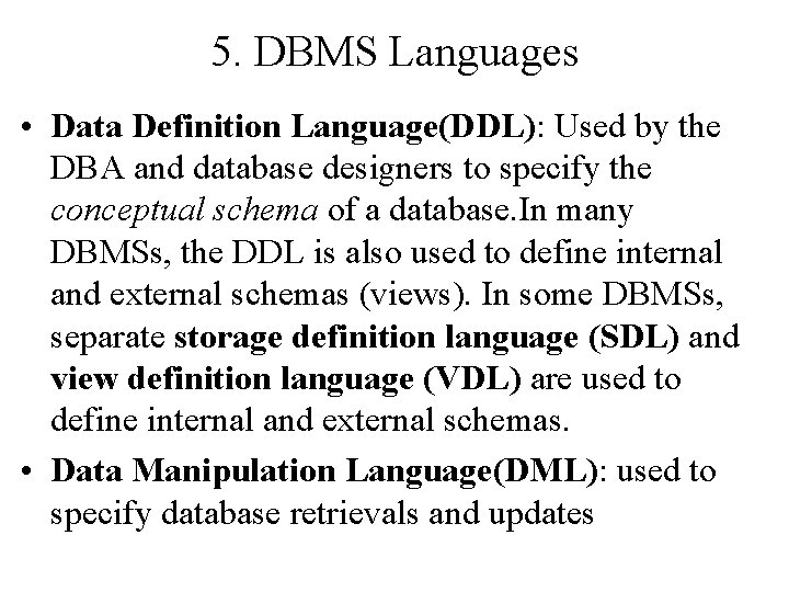5. DBMS Languages • Data Definition Language(DDL): Used by the DBA and database designers