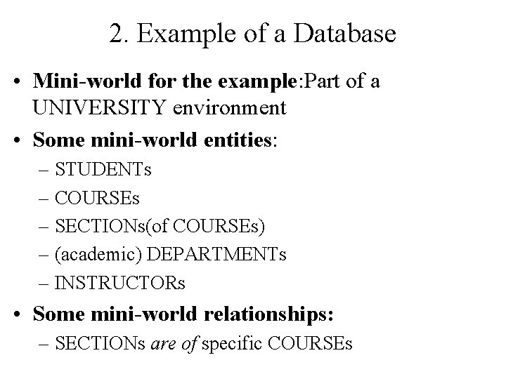 2. Example of a Database • Mini-world for the example: Part of a UNIVERSITY