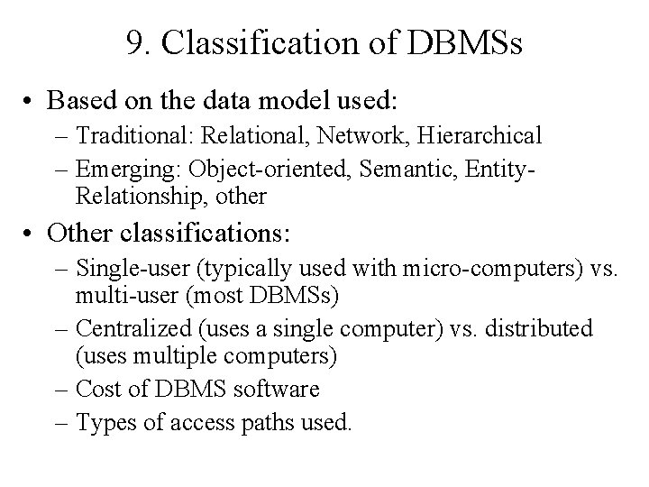 9. Classification of DBMSs • Based on the data model used: – Traditional: Relational,