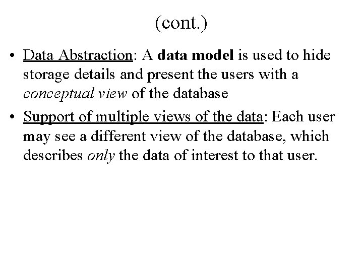 (cont. ) • Data Abstraction: A data model is used to hide storage details