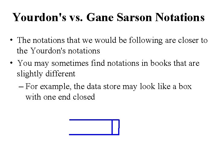 Yourdon's vs. Gane Sarson Notations • The notations that we would be following are Yourdon's vs. Gane Sarson Notations • The notations that we would be following are