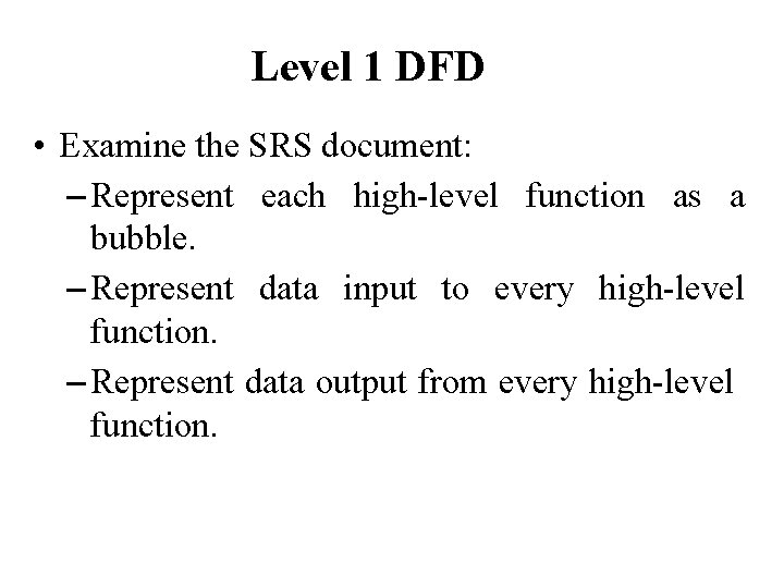 Level 1 DFD • Examine the SRS document: – Represent each high-level function as Level 1 DFD • Examine the SRS document: – Represent each high-level function as