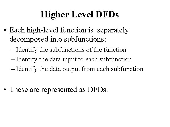 Higher Level DFDs • Each high-level function is separately decomposed into subfunctions: – Identify Higher Level DFDs • Each high-level function is separately decomposed into subfunctions: – Identify