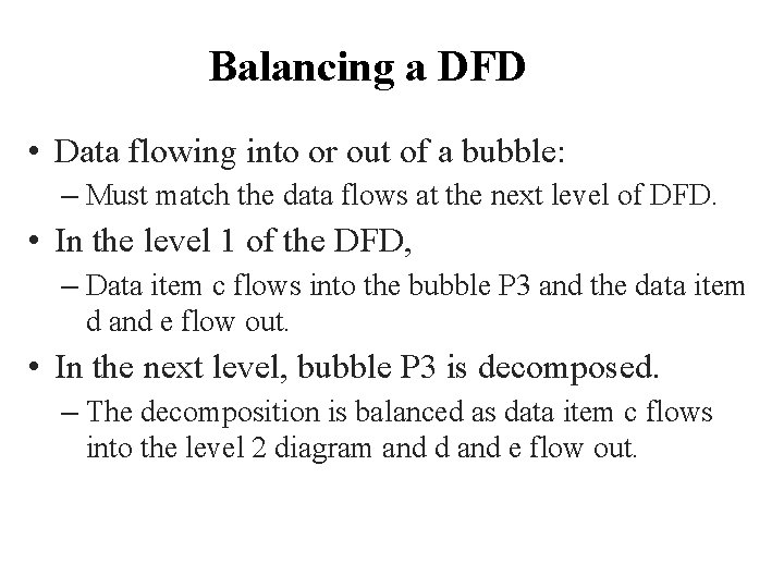 Balancing a DFD • Data flowing into or out of a bubble: – Must Balancing a DFD • Data flowing into or out of a bubble: – Must