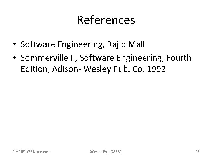 References • Software Engineering, Rajib Mall • Sommerville I. , Software Engineering, Fourth Edition, References • Software Engineering, Rajib Mall • Sommerville I. , Software Engineering, Fourth Edition,