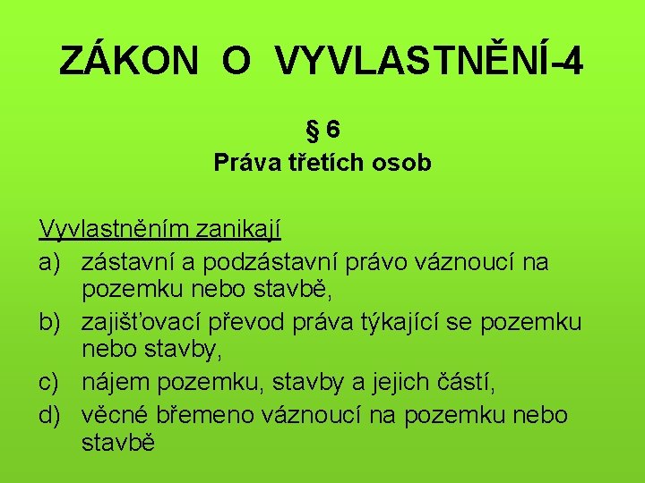 ZÁKON O VYVLASTNĚNÍ-4 § 6 Práva třetích osob Vyvlastněním zanikají a) zástavní a podzástavní