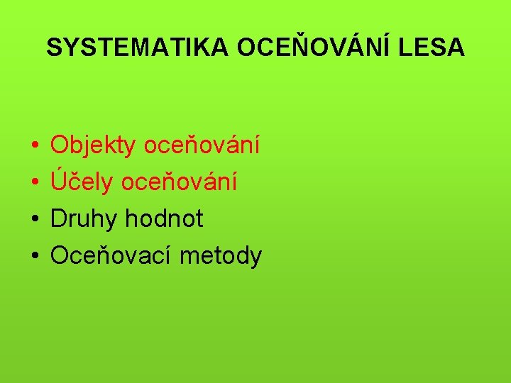 SYSTEMATIKA OCEŇOVÁNÍ LESA • • Objekty oceňování Účely oceňování Druhy hodnot Oceňovací metody 