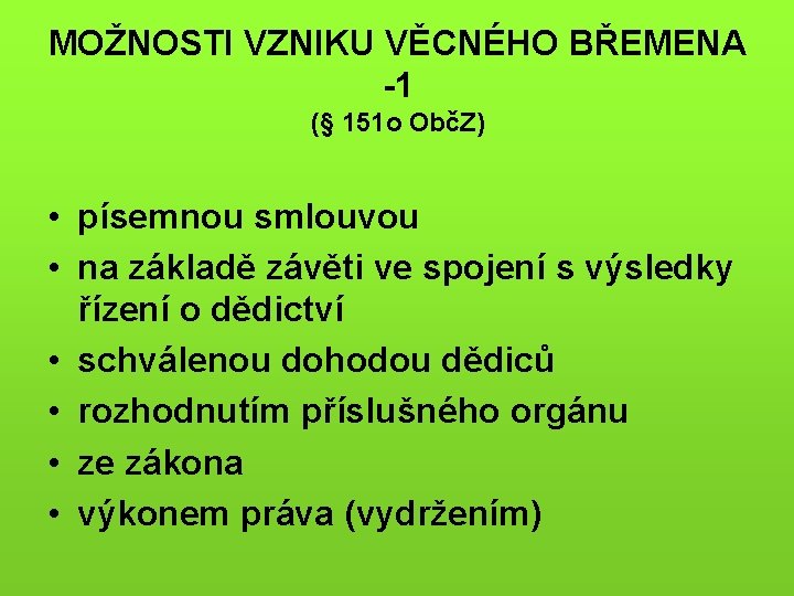 MOŽNOSTI VZNIKU VĚCNÉHO BŘEMENA -1 (§ 151 o ObčZ) • písemnou smlouvou • na