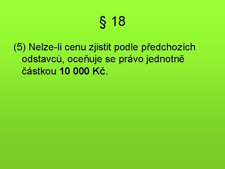 § 18 (5) Nelze-li cenu zjistit podle předchozích odstavců, oceňuje se právo jednotně částkou