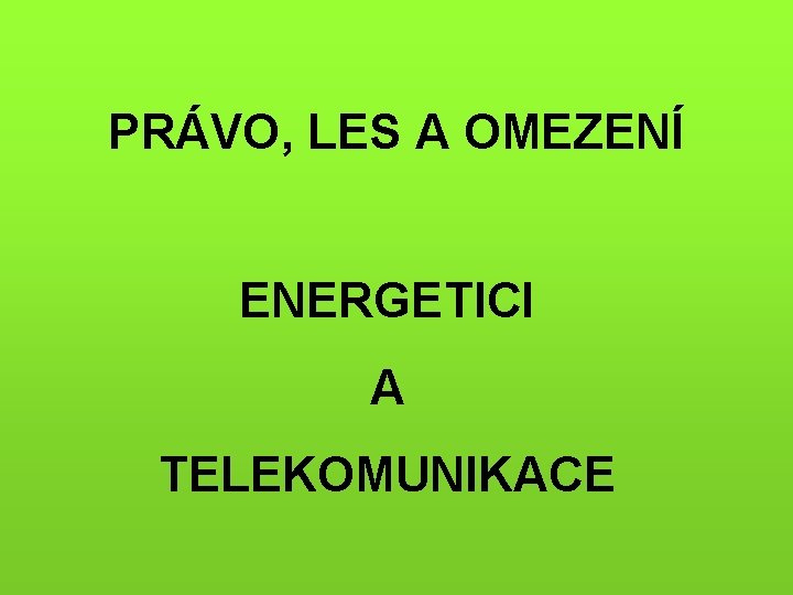 PRÁVO, LES A OMEZENÍ ENERGETICI A TELEKOMUNIKACE 