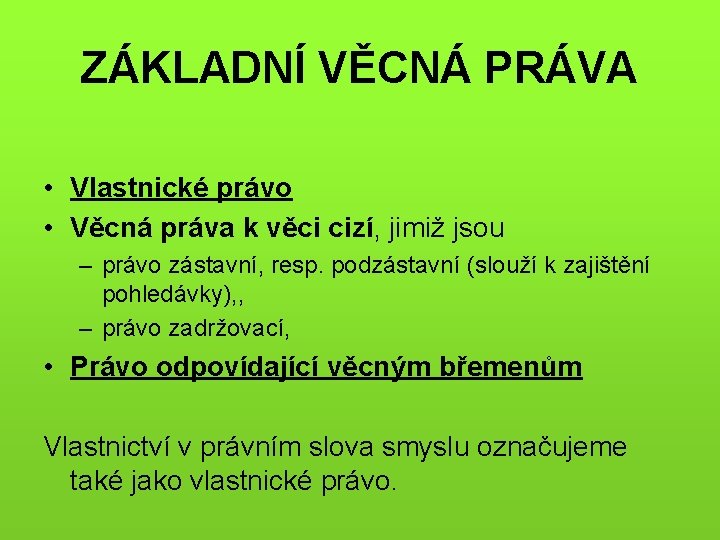 ZÁKLADNÍ VĚCNÁ PRÁVA • Vlastnické právo • Věcná práva k věci cizí, jimiž jsou