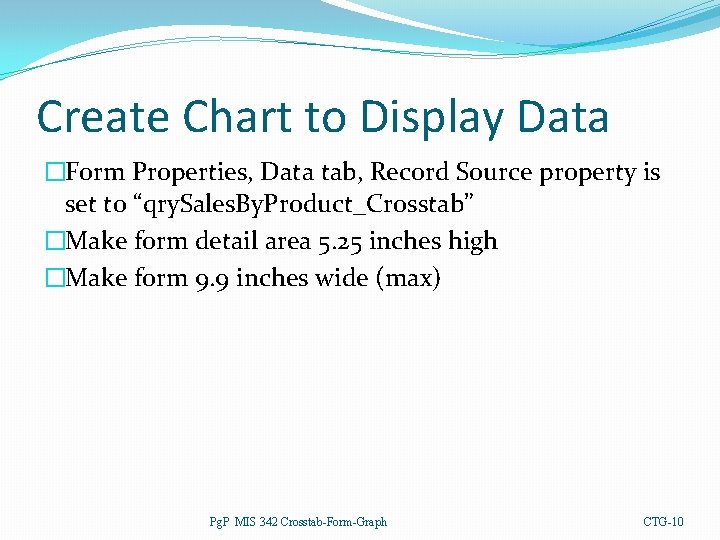 Create Chart to Display Data �Form Properties, Data tab, Record Source property is set