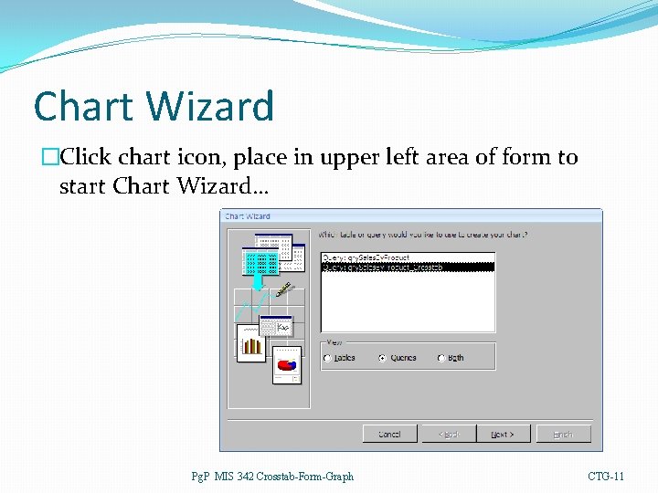 Chart Wizard �Click chart icon, place in upper left area of form to start