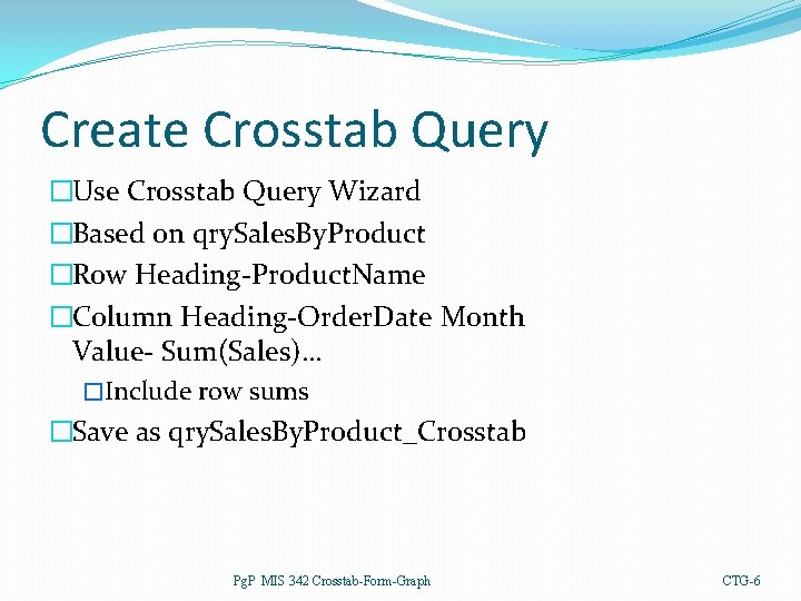Create Crosstab Query �Use Crosstab Query Wizard �Based on qry. Sales. By. Product �Row