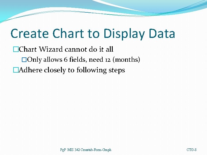 Create Chart to Display Data �Chart Wizard cannot do it all �Only allows 6