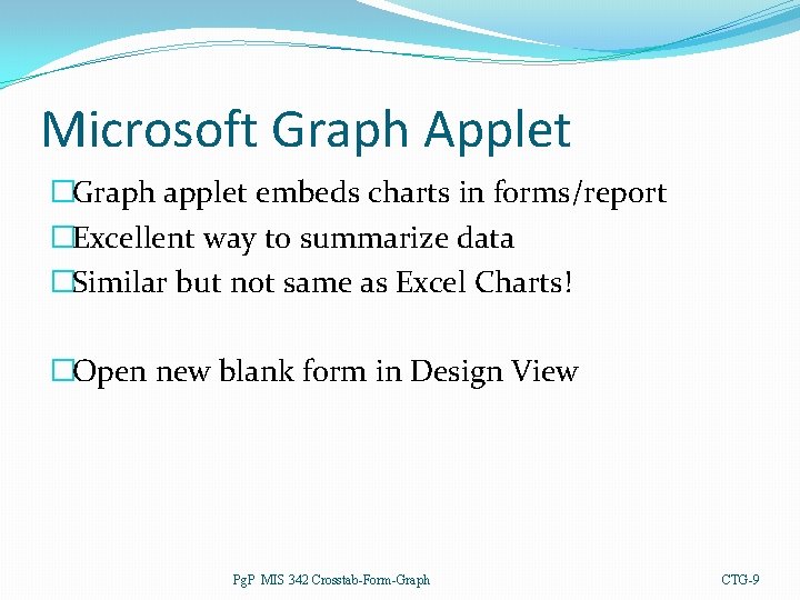 Microsoft Graph Applet �Graph applet embeds charts in forms/report �Excellent way to summarize data