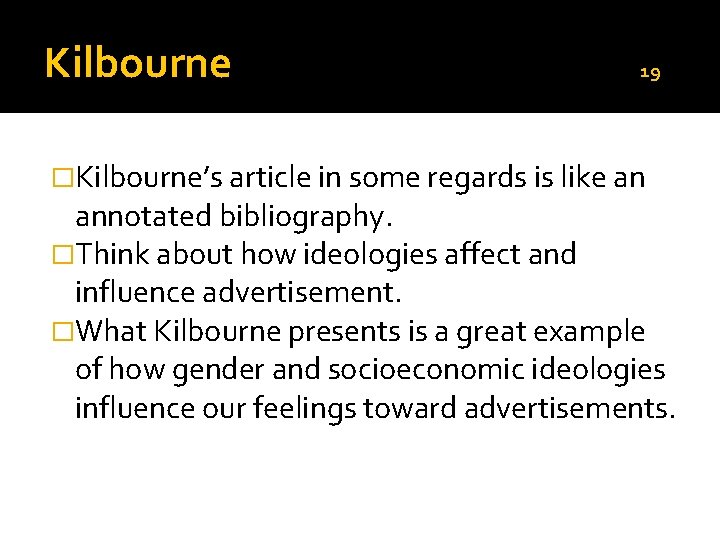Kilbourne 19 �Kilbourne’s article in some regards is like an annotated bibliography. �Think about