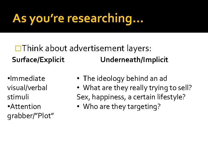 As you’re researching… �Think about advertisement layers: Underneath/Implicit Surface/Explicit • Immediate visual/verbal stimuli •
