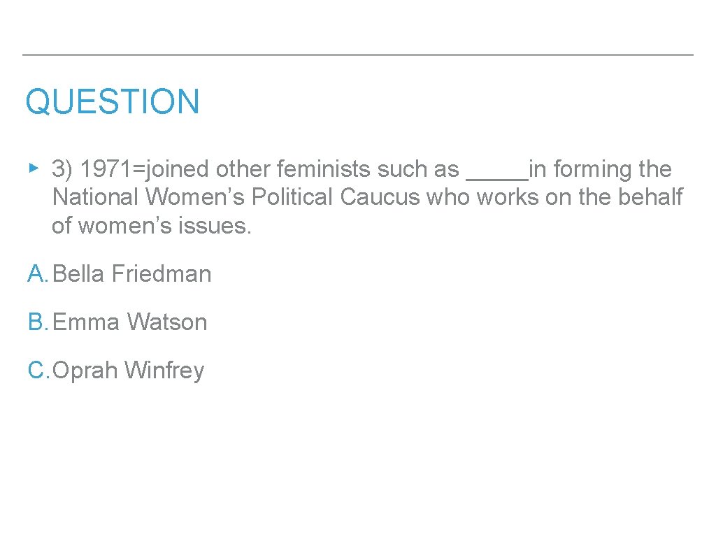 QUESTION ▸ 3) 1971=joined other feminists such as _____in forming the National Women’s Political