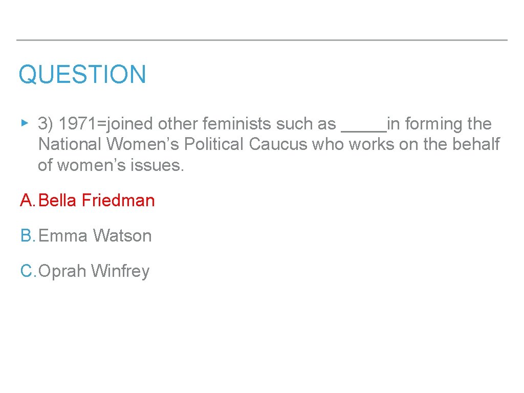 QUESTION ▸ 3) 1971=joined other feminists such as _____in forming the National Women’s Political