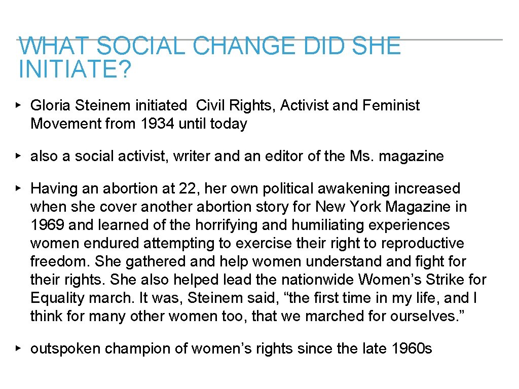 WHAT SOCIAL CHANGE DID SHE INITIATE? ▸ Gloria Steinem initiated Civil Rights, Activist and