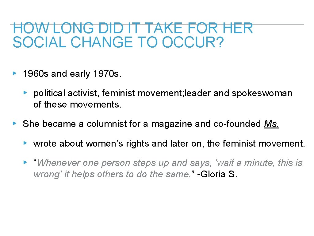 HOW LONG DID IT TAKE FOR HER SOCIAL CHANGE TO OCCUR? ▸ 1960 s