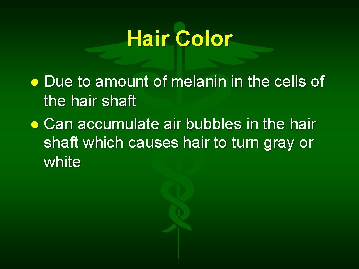 Hair Color Due to amount of melanin in the cells of the hair shaft