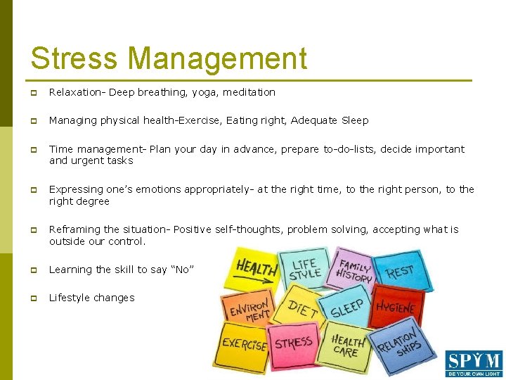 Stress Management p Relaxation- Deep breathing, yoga, meditation p Managing physical health-Exercise, Eating right,
