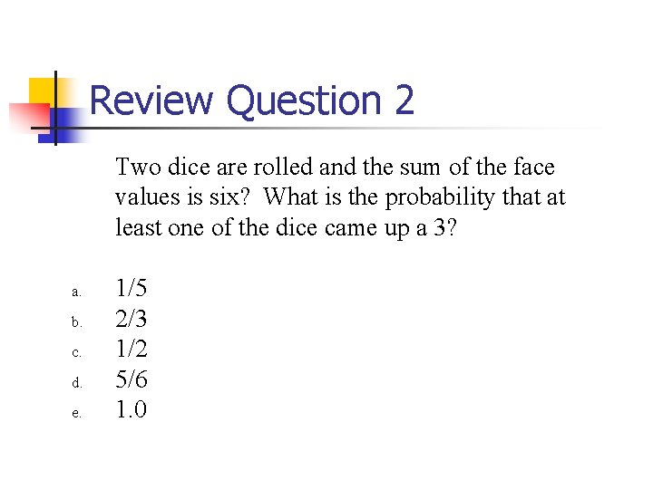 Review Question 2 Two dice are rolled and the sum of the face values