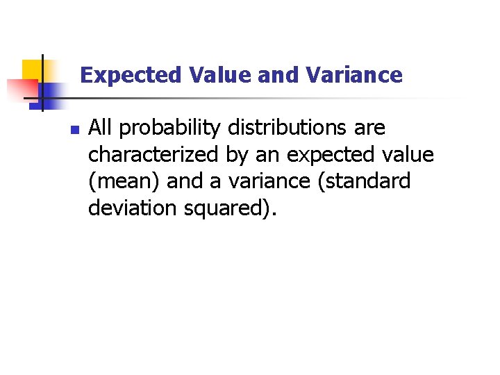 Expected Value and Variance n All probability distributions are characterized by an expected value