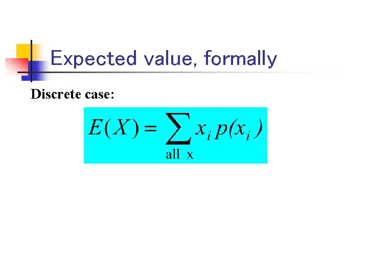Expected value, formally Discrete case: 