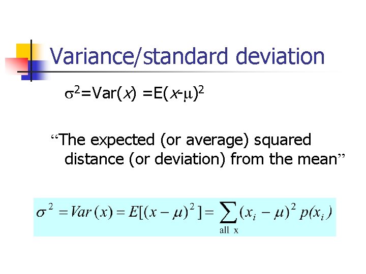 Variance/standard deviation 2=Var(x) =E(x- )2 “The expected (or average) squared distance (or deviation) from