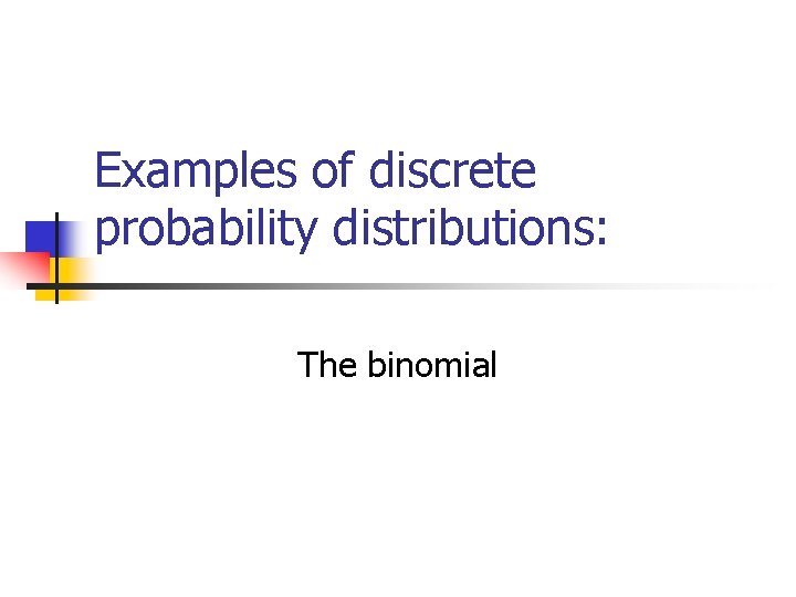 Examples of discrete probability distributions: The binomial 