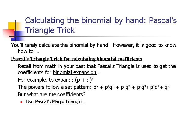Calculating the binomial by hand: Pascal’s Triangle Trick You’ll rarely calculate the binomial by