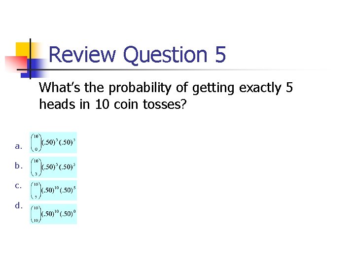 Review Question 5 What’s the probability of getting exactly 5 heads in 10 coin
