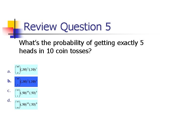 Review Question 5 What’s the probability of getting exactly 5 heads in 10 coin