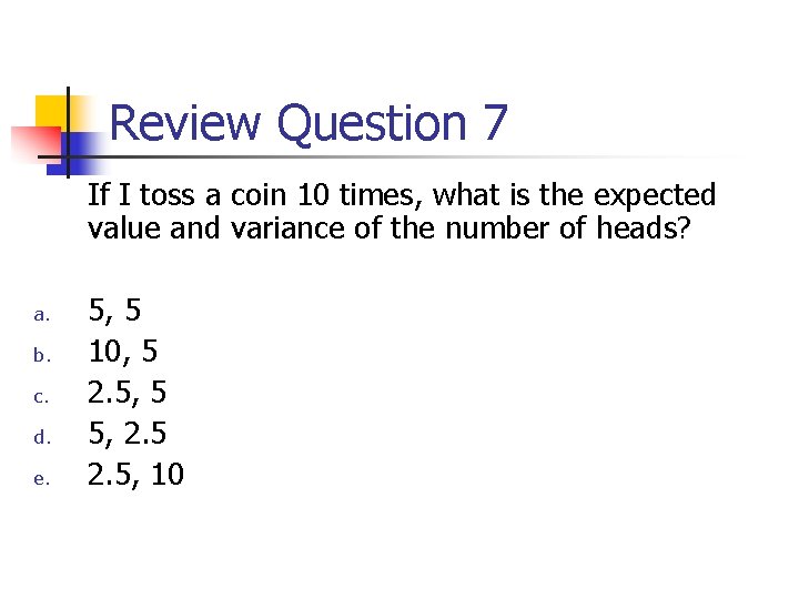 Review Question 7 If I toss a coin 10 times, what is the expected