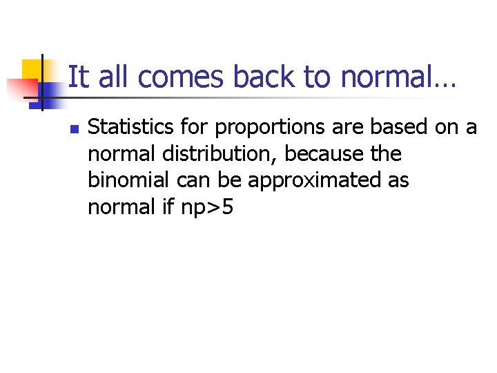 It all comes back to normal… n Statistics for proportions are based on a