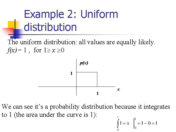 Example 2: Uniform distribution The uniform distribution: all values are equally likely. f(x)= 1