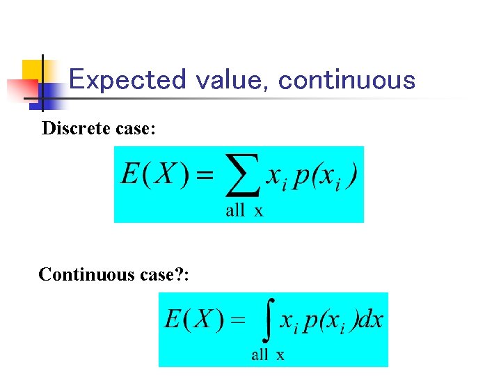 Expected value, continuous Discrete case: Continuous case? : 