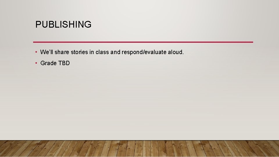 PUBLISHING • We’ll share stories in class and respond/evaluate aloud. • Grade TBD 