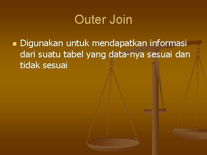 Outer Join n Digunakan untuk mendapatkan informasi dari suatu tabel yang data-nya sesuai dan
