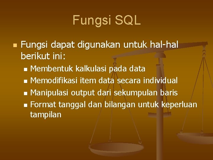 Fungsi SQL n Fungsi dapat digunakan untuk hal-hal berikut ini: Membentuk kalkulasi pada data